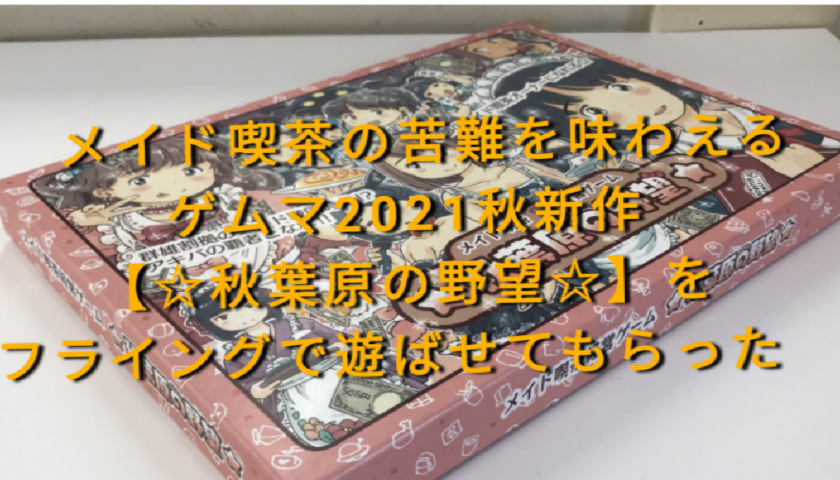 メイド喫茶の苦難を味わえるゲムマ2021秋新作【 秋葉原の野望